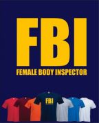 FBI - FEMALE BODY INSPECTOR (MENS)